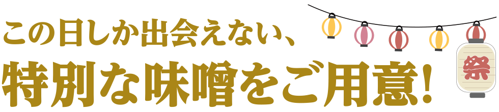 この日しか出会えない、特別な味噌をご用意！